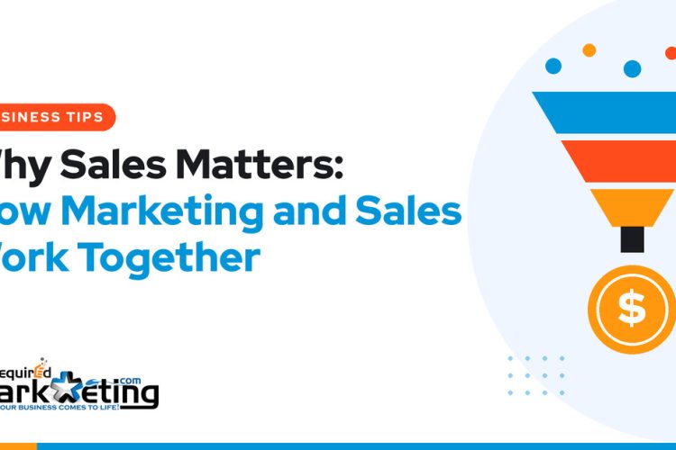 Required Marketing Group Inc. graphic with an orange "Business Tips" label, the headline "Why Sales Matters: How Marketing and Sales Work Together," and a funnel turning colored dots into an orange dollar coin beside a rising blue arrow